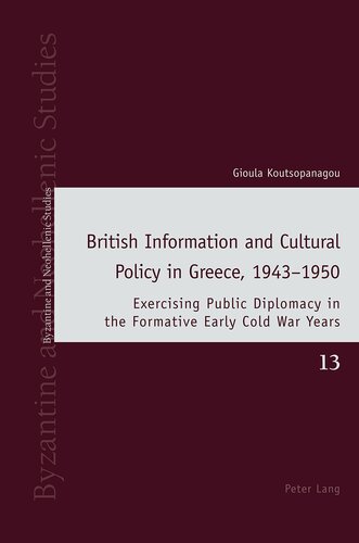British Information and Cultural Policy in Greece, 1943–1950 (Byzantine and Neohellenic Studies) (PDF/EPUB Version)