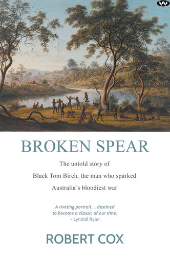 Broken Spear: The Untold Story of Black Tom Birch, the Man who Sparked Australia's Bloodiest War (PDF/EPUB Version)