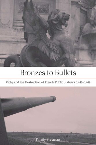 Bronzes to Bullets: Vichy and the Destruction of French Public Statuary, 1941–1944 (PDF/EPUB Version)
