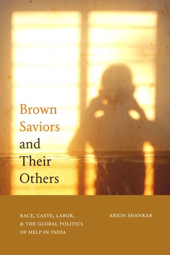 Brown Saviors and Their Others: Race, Caste, Labor, and the Global Politics of Help in India (PDF/EPUB Version)