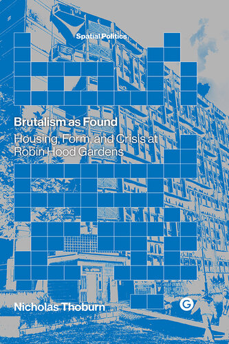 Brutalism as Found: Housing, Form, and Crisis at Robin Hood Gardens (Spatial Politics) (PDF/EPUB Version)
