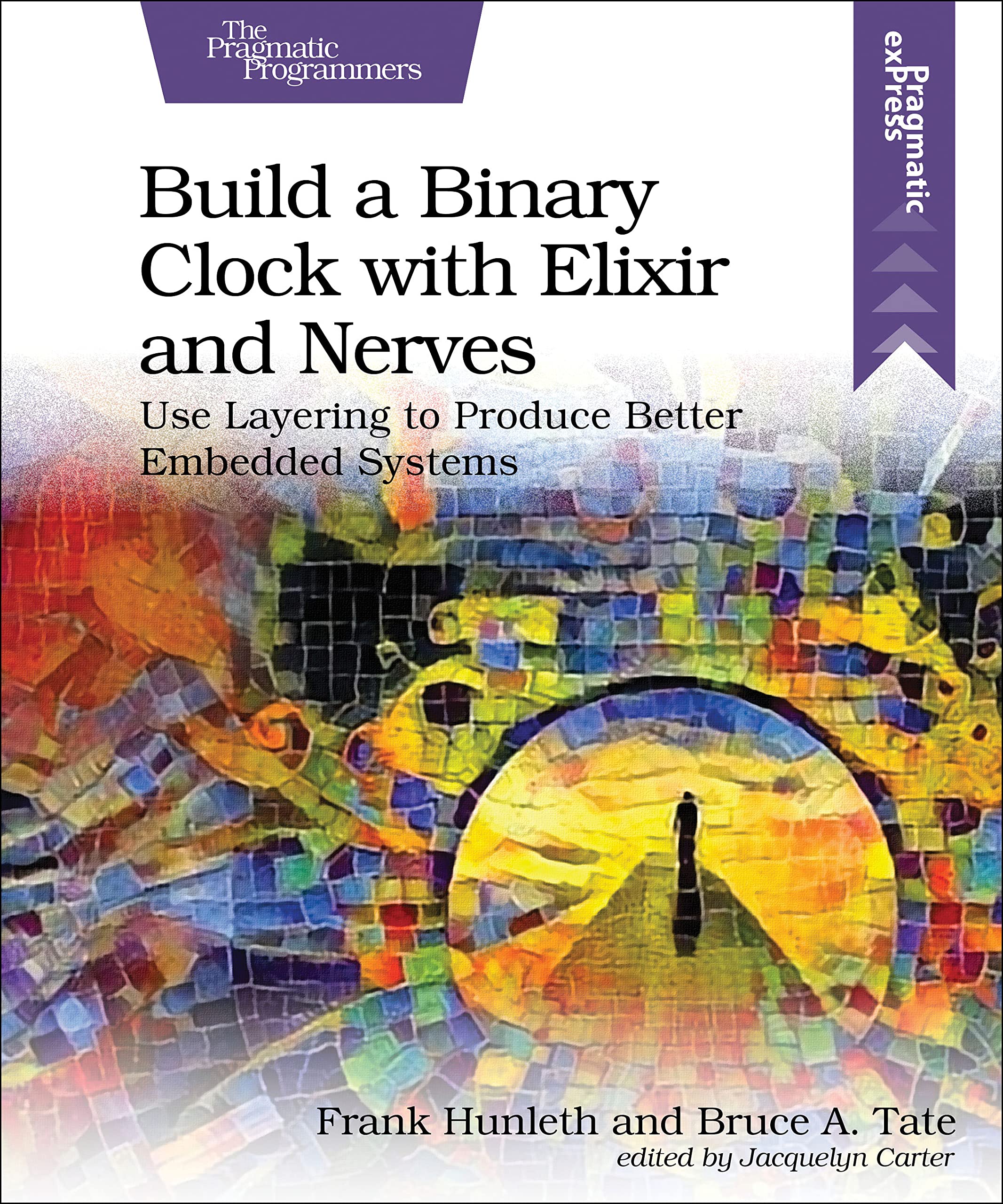 Build a Binary Clock with Elixir and Nerves: Use Layering to Produce Better Embedded Systems (PDF/EPUB Version)