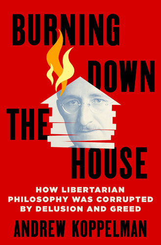 Burning Down the House - How Libertarian Philosophy Was Corrupted by Delusion and Greed (PDF/EPUB Version)