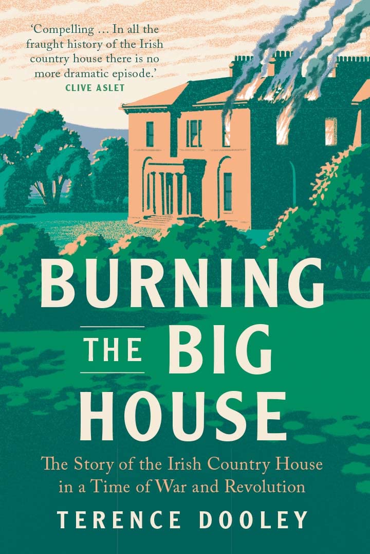 Burning the Big House: The Story of the Irish Country House in a Time of War and Revolution (PDF/EPUB Version)