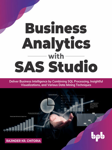 Business Analytics with SAS Studio: Deliver Business Intelligence by Combining SQL Processing, Insightful Visualizations, and Various Data Mining Techniques (PDF/EPUB Version)