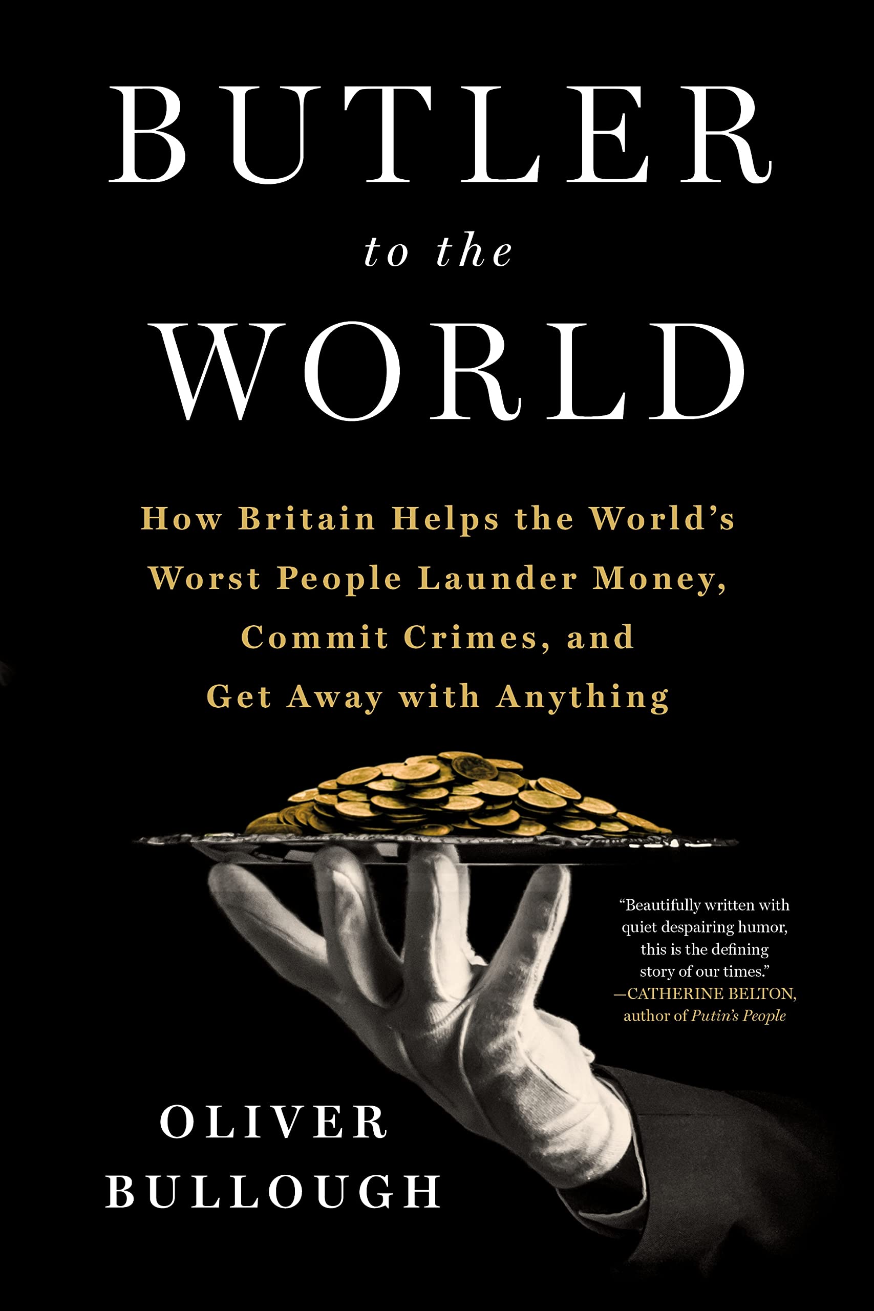 Butler to the World: The Book the Oligarchs Don't Want You to Read - How Britain Helps the World's Worst People Launder Money, Commit Crimes, and Get Away with Anything (PDF/EPUB Version)