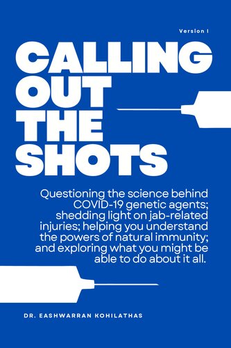 Calling Out The Shots: Questioning the science behind COVID-19 genetic agents; shedding light on jab-related injuries; helping you understand the powers of natural immunity; and exploring what you might be able to do about it all. (PDF/EPUB Version)