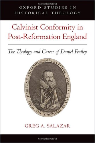 Calvinist Conformity in Post-Reformation England: The Theology and Career of Daniel Featley (Oxford Studies in Historical Theology) (PDF/EPUB Version)