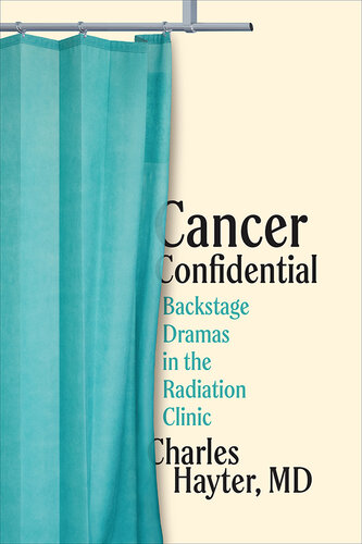 Cancer Confidential: Backstage Dramas in the Radiation Clinic (PDF/EPUB Version)