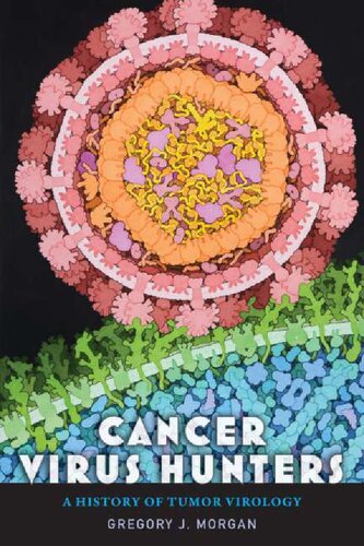 Cancer virus hunters : a history of tumor virology by Gregory J. Morgan (PDF/EPUB Version)