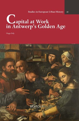 Capital at Work in Antwerp's Golden Age (Studies in European Urban History 1100-1800, 55) (PDF/EPUB Version)