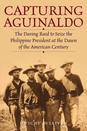 Capturing Aguinaldo: The Daring Raid to Seize the Philippine President at the Dawn of the American Century (PDF/EPUB Version)