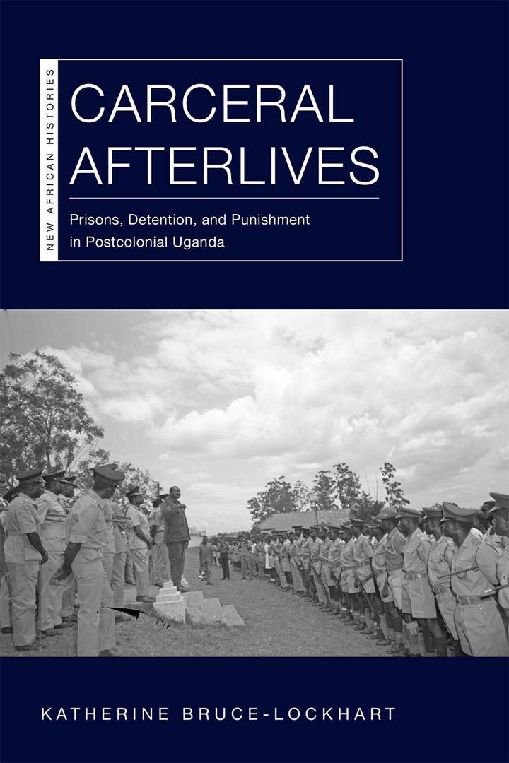 Carceral Afterlives: Prisons, Detention, and Punishment in Postcolonial Uganda (PDF/EPUB Version)