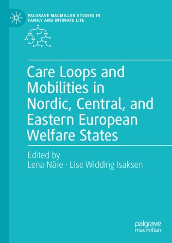 Care Loops and Mobilities in Nordic, Central, and Eastern European Welfare States (Palgrave Macmillan Studies in Family and Intimate Life) (PDF/EPUB Version)