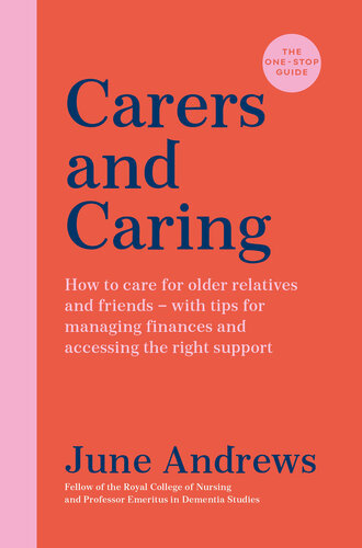 Carers and Caring: The One-Stop Guide: How to care for older relatives and friends--with tips for managing finances and accessing the right support (PDF/EPUB Version)