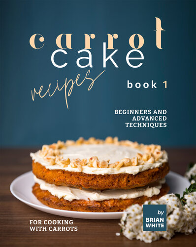 Carrot Cake Recipes – Book 1: Beginners and Advanced Techniques for Cooking with Carrots (PDF/EPUB Version)