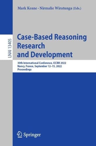 Case-Based Reasoning Research and Development: 30th International Conference, ICCBR 2022, Nancy, France, September 12–15, 2022, Proceedings (PDF/EPUB Version)