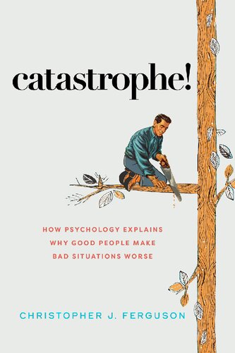 Catastrophe!: How Psychology Explains Why Good People Make Bad Situations Worse (PDF/EPUB Version)
