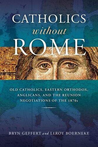 Catholics without Rome: Old Catholics, Eastern Orthodox, Anglicans, and the Reunion Negotiations of the 1870s (PDF/EPUB Version)