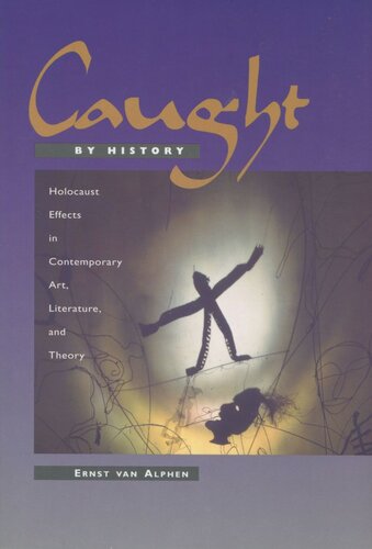 Caught by History: Holocaust Effects in Contemporary Art, Literature, and Theory (PDF/EPUB Version)