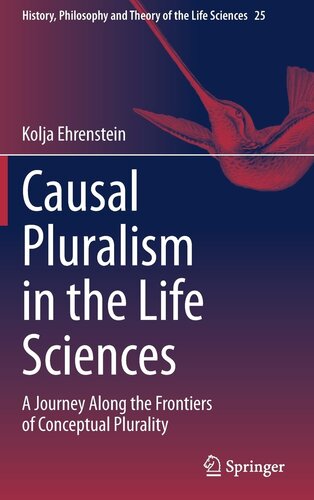 Causal Pluralism in the Life Sciences: A Journey Along the Frontiers of Conceptual Plurality (History, Philosophy and Theory of the Life Sciences, 25) (PDF/EPUB Version)