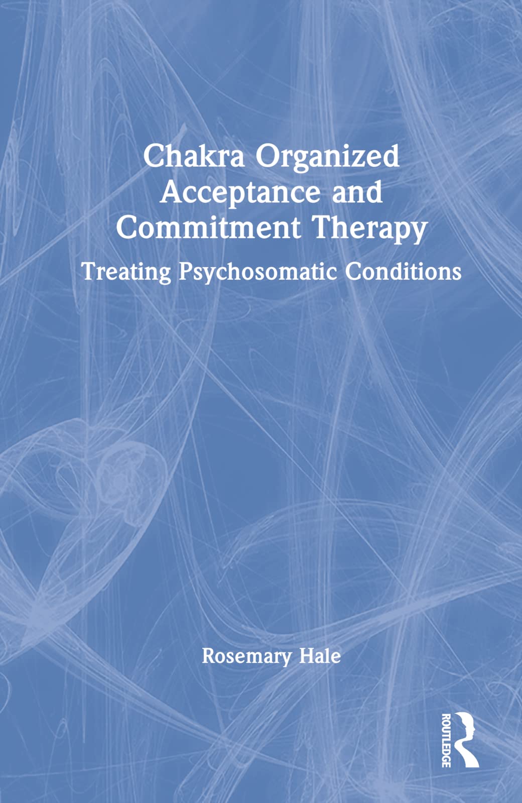 Chakra Organized Acceptance and Commitment Therapy: Treating Psychosomatic Conditions (PDF/EPUB Version)