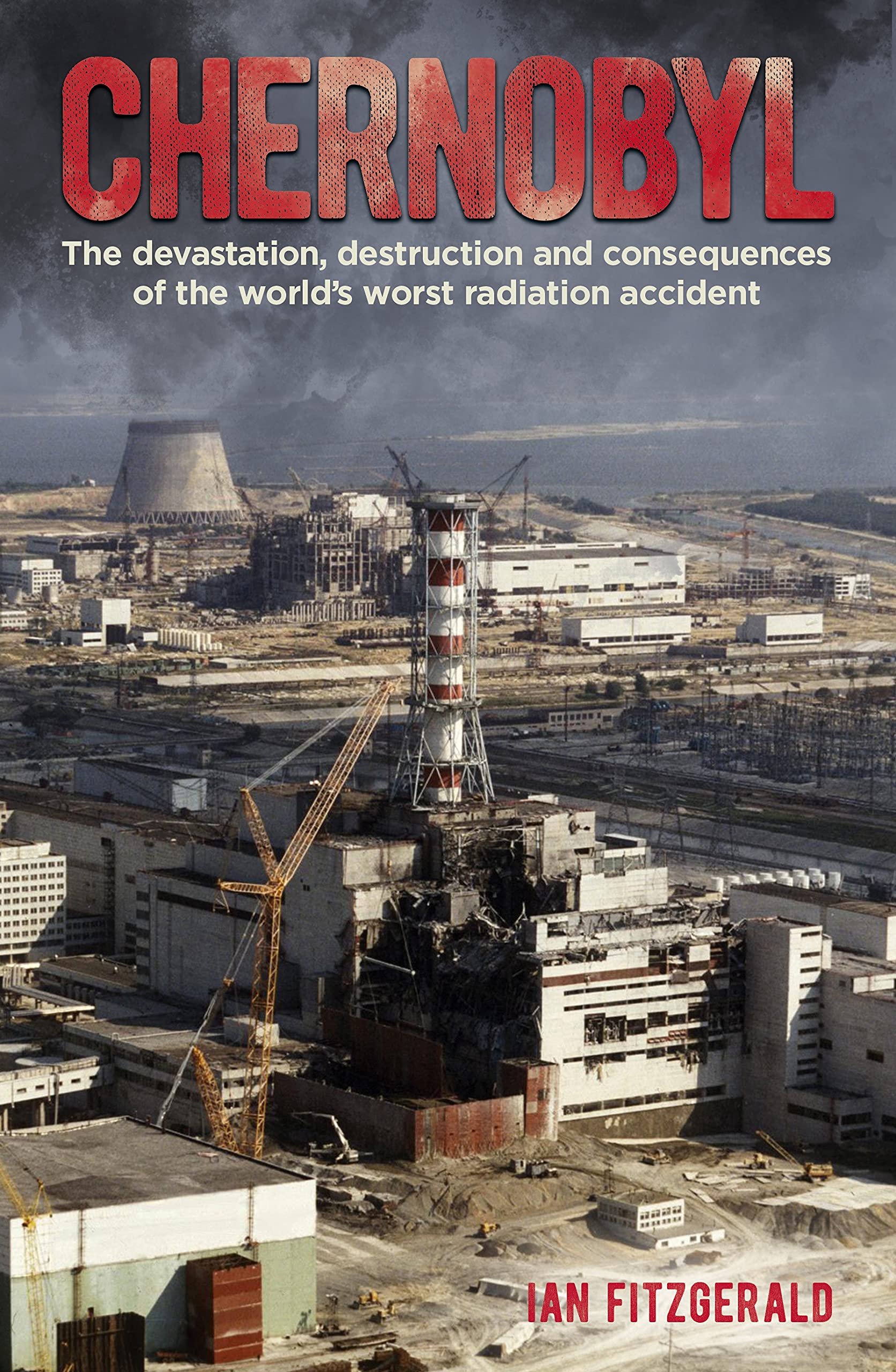 Chernobyl: The Devastation, Destruction and Consequences of the World's Worst Radiation Accident (PDF/EPUB Version)