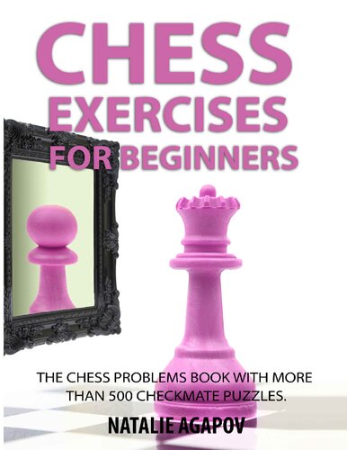Chess Exercises for Beginners. The Chess Problems Book with more than 500 Checkmate Puzzles (PDF/EPUB Version)