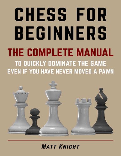 CHESS FOR BEGINNERS: The COMPLETE MANUAL to Quickly DOMINATE the GAME, Even if You Have Never Moved a Pawn Paperback (PDF/EPUB Version)
