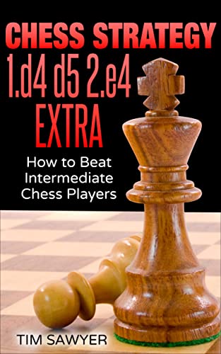 Chess Strategy 1.d4 d5 2.e4 Extra: How to Beat Intermediate Chess Players (Sawyer Chess Strategy Book 23) (PDF/EPUB Version)