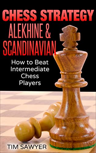 Chess Strategy Alekhine & Scandinavian: How to Beat Intermediate Chess Players (Sawyer Chess Strategy Book 13) (PDF/EPUB Version)