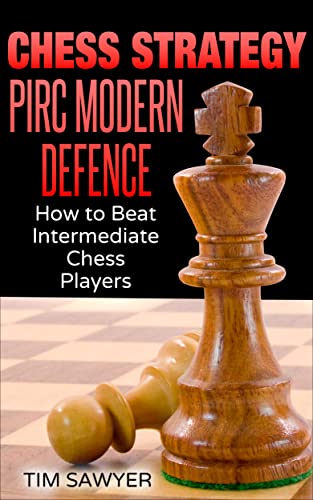Chess Strategy Pirc Modern Defence: How to Beat Intermediate Chess Players (Sawyer Chess Strategy Book 14) (PDF/EPUB Version)