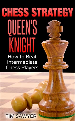 Chess Strategy Queen’s Knight: How to Beat Intermediate Chess Players (Sawyer Chess Strategy Book 17) (PDF/EPUB Version)