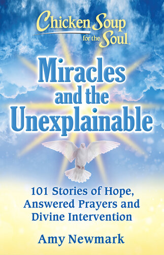Chicken Soup for the Soul: Miracles and the Unexplainable: 101 Stories of Hope, Answered Prayers, and Divine Intervention (PDF/EPUB Version)
