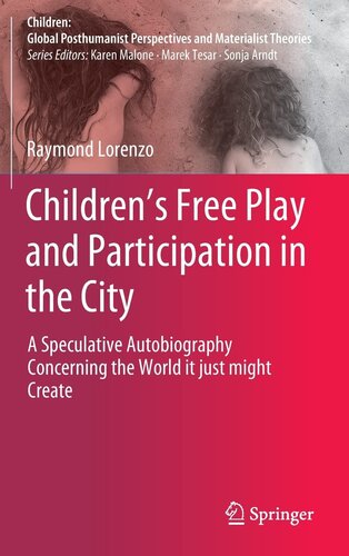 Children’s Free Play and Participation in the City: A Speculative Autobiography Concerning the World it just might Create (Children: Global Posthumanist Perspectives and Materialist Theories) (PDF/EPUB Version)