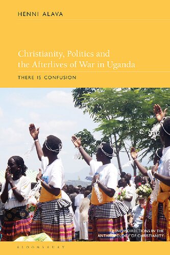 Christianity, Politics and the Afterlives of War in Uganda: There Is Confusion (PDF/EPUB Version)
