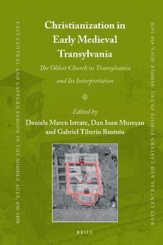 Christianization in Early Medieval Transylvania A Church Discovered in Alba Iulia and its Interpretations (East Central and Eastern Europe in the Middle Ages, 450-1450, 83) (PDF/EPUB Version)
