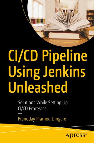 CI/CD Pipeline Using Jenkins Unleashed : Solutions While Setting Up CI/CD Processes (PDF/EPUB Version)