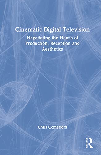 Cinematic Digital Television: Negotiating the Nexus of Production, Reception and Aesthetics (PDF/EPUB Version)