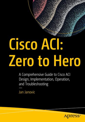 Cisco ACI: Zero to Hero: A Comprehensive Guide to Cisco ACI Design, Implementation, Operation, and Troubleshooting (PDF/EPUB Version)