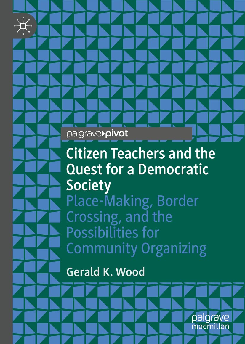 Citizen Teachers and the Quest for a Democratic Society: Place-Making, Border Crossing, and the Possibilities for Community Organizing (PDF/EPUB Version)