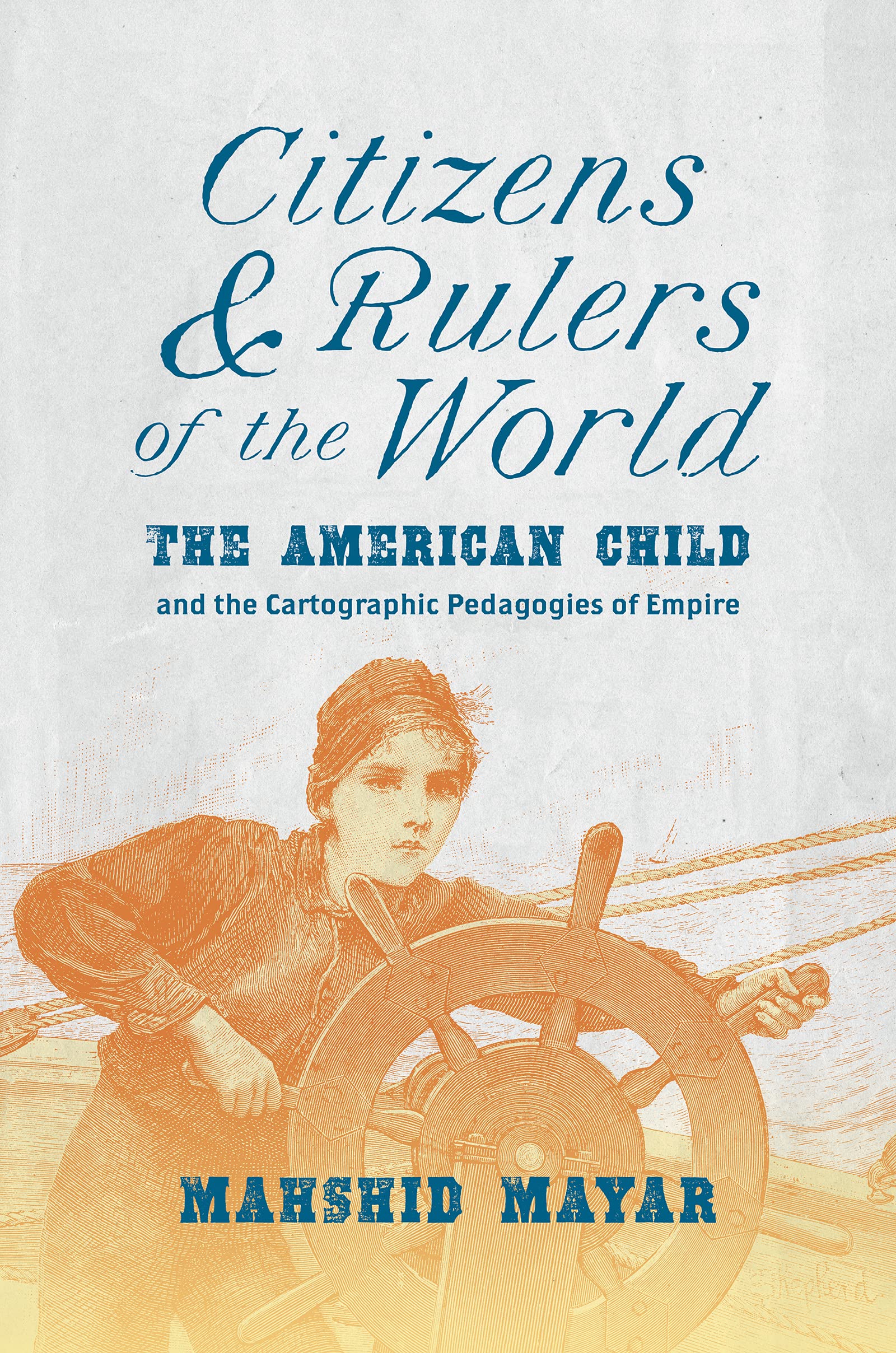 Citizens and Rulers of the World: The American Child and the Cartographic Pedagogies of Empire (PDF/EPUB Version)