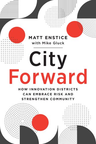 City Forward: How Innovation Districts Can Embrace Risk and Strengthen Community (PDF/EPUB Version)