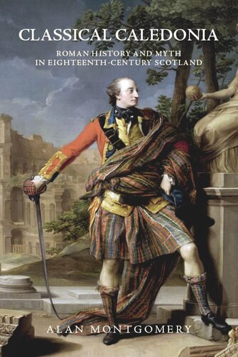 Classical Caledonia: Roman History and Myth in Eighteenth-Century Scotland (PDF/EPUB Version)
