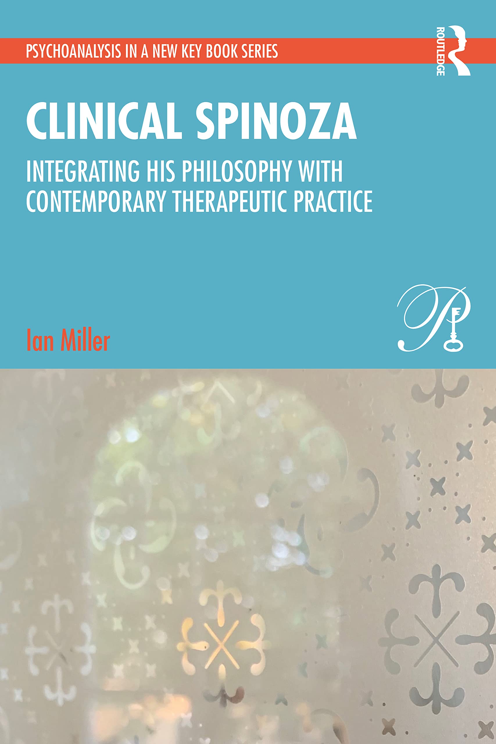 Clinical Spinoza: Integrating His Philosophy with Contemporary Therapeutic Practice (PDF/EPUB Version)