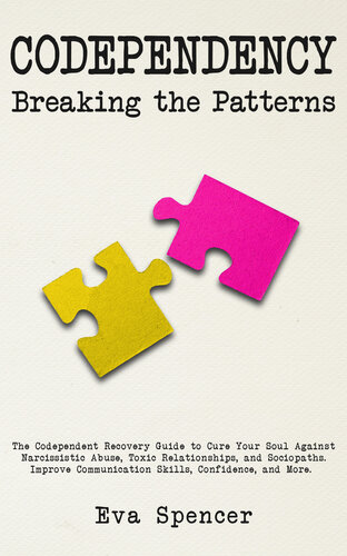 Codependency Breaking the Patterns: the Codependent Recovery Guide to Cure Your Soul Against Narcissistic Abuse, Toxic Relationships, and Sociopaths. Improve Communication Skills, Confidence, and More. (PDF/EPUB Version)