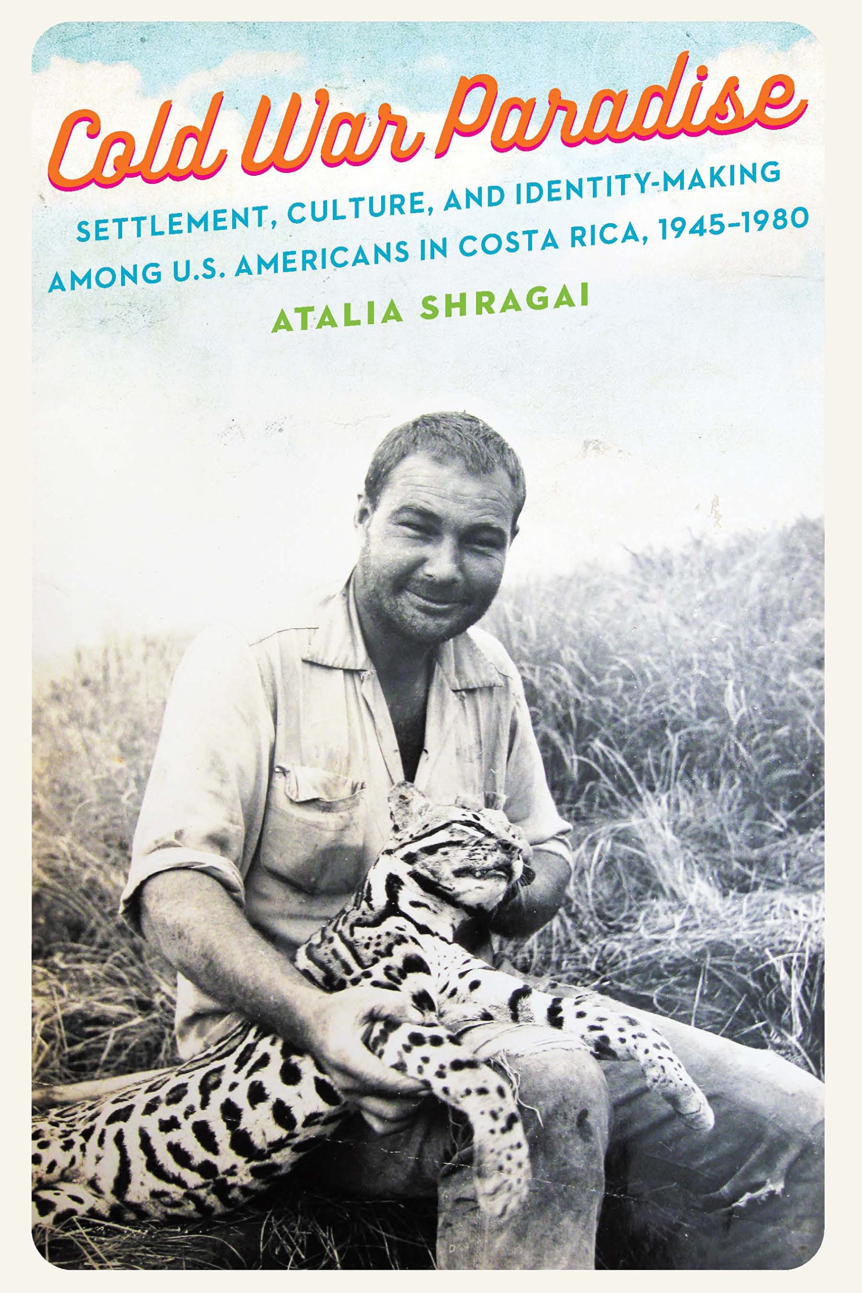 Cold War Paradise: Settlement, Culture, and Identity-Making among U.S. Americans in Costa Rica, 1945–1980 (PDF/EPUB Version)