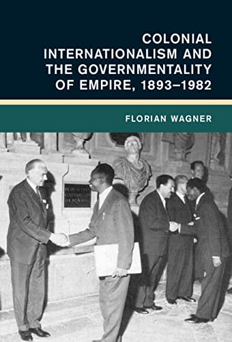 Colonial Internationalism and the Governmentality of Empire, 1893–1982 (PDF/EPUB Version)