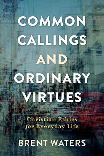 Common Callings and Ordinary Virtues: Christian Ethics for Everyday Life (PDF/EPUB Version)