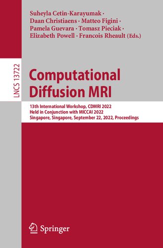 Computational Diffusion MRI: 13th International Workshop, CDMRI 2022 Held in Conjunction with MICCAI 2022 Singapore, Singapore, September 22, 2022 Proceedings (PDF/EPUB Version)